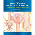 The Subtle Body Practice Manual: A Comprehensive Guide to Energy Healing