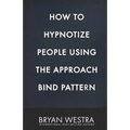 How To Hypnotize People Using The Approach Bind Pattern