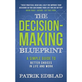 The Decision-Making Blueprint: A Simple Guide to Better Choices in Life and Work