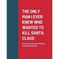 The Only Man I Ever Knew Who Wanted to Kill Santa Claus: One man's angry heart made by several angry people