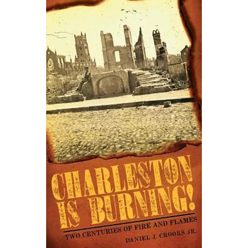Charleston Is Burning!: Two Centuries of Fire and Flames