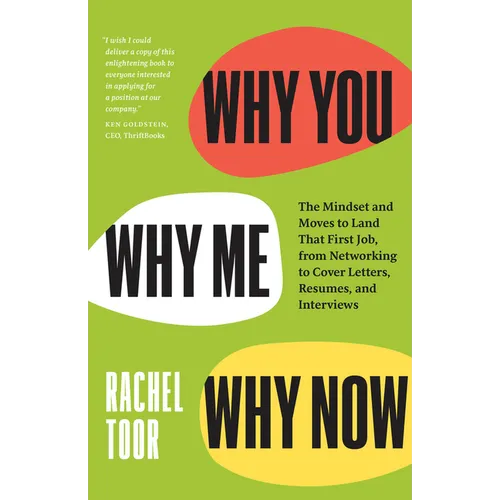 Why You, Why Me, Why Now: The Mindset and Moves to Land That First Job, from Networking to Cover Letters, Resumes, and Interviews