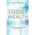 Extraordinary Wealth: The Guide To Financial Freedom & An Amazing Life