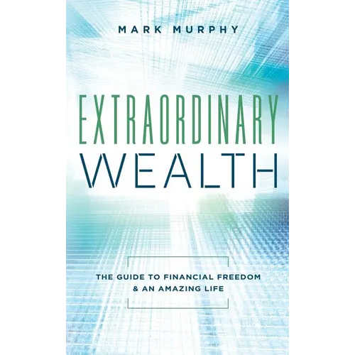 Extraordinary Wealth: The Guide To Financial Freedom & An Amazing Life