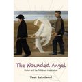The Wounded Angel: Fiction and the Religious Imagination