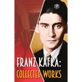 Franz Kafka: Collected Works