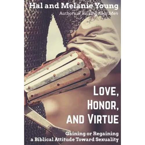 Love, Honor, and Virtue: Gaining or Regaining a Biblical Attitude Toward Sexuality