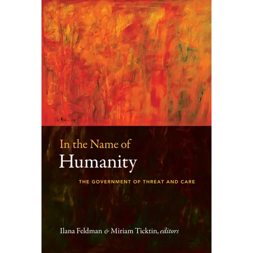 In the Name of Humanity: The Government of Threat and Care