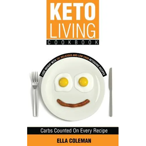 Keto Living Cookbook: Lose Weight with 101 Delicious and Low Carb Ketogenic Recipes