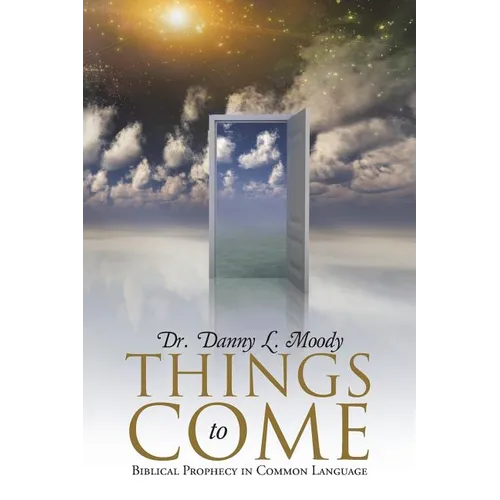 Things to Come: Biblical Prophecy in Common Language
