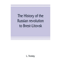 The history of the Russian revolution to Brest-Litovsk