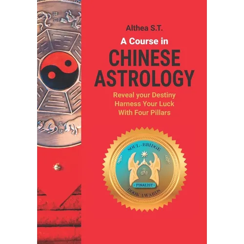 A Course in Chinese Astrology: Reveal Your Destiny, Harness Your Luck with Four Pillars