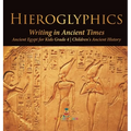 Hieroglyphics: Writing in Ancient Times Ancient Egypt for Kids Grade 4 Children's Ancient History