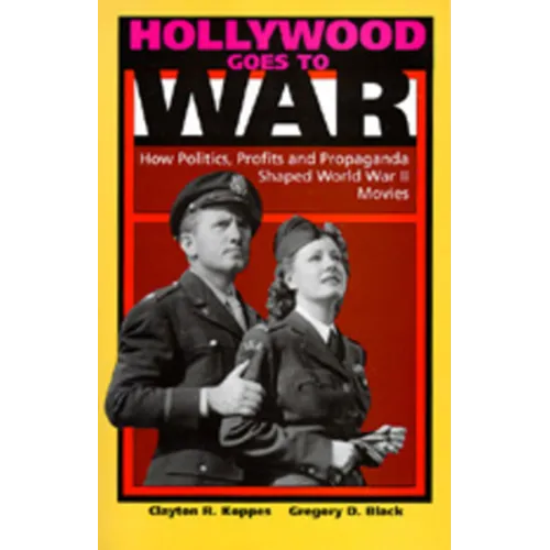 Hollywood Goes to War: How Politics, Profits and Propaganda Shaped World War II Movies