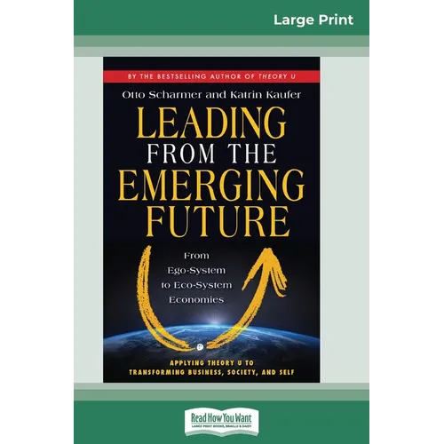 Leading from the Emerging Future: From Ego-System to Eco-System Economies (16pt Large Print Edition)