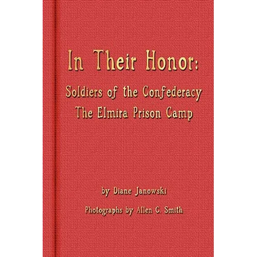 In Their Honor - Soldiers of the Confederacy - The Elmira Prison Camp