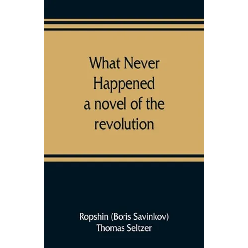 What never happened; a novel of the revolution