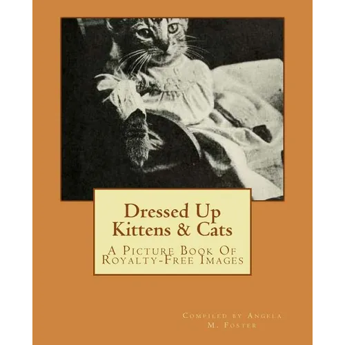 Dressed Up Kittens & Cats: A Picture Book Of Royalty-Free Images
