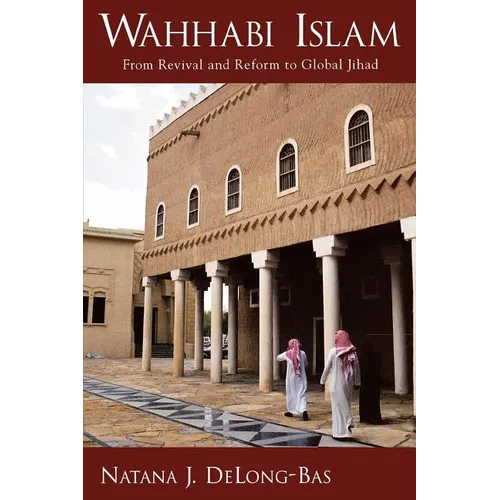 Wahhabi Islam: From Revival and Reform to Global Jihad