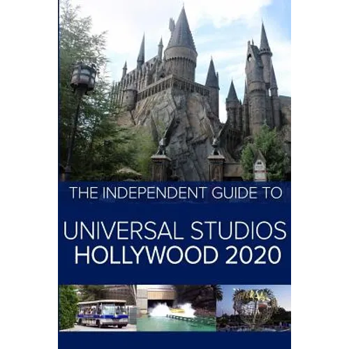 The Independent Guide to Universal Studios Hollywood 2020: A travel guide to California's popular theme park