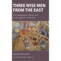 Three Wise Men from the East: The Cappadocian Fathers and the Struggle for Orthodoxy