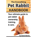The Everything Pet Rabbit Handbook: Your Ultimate Guide to Pet Rabbit Ownership, Training, and Care
