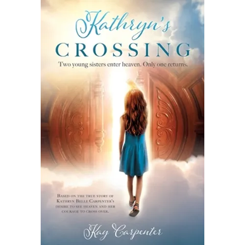 Kathryn's Crossing: Two young sisters enter heaven. Only one returns.