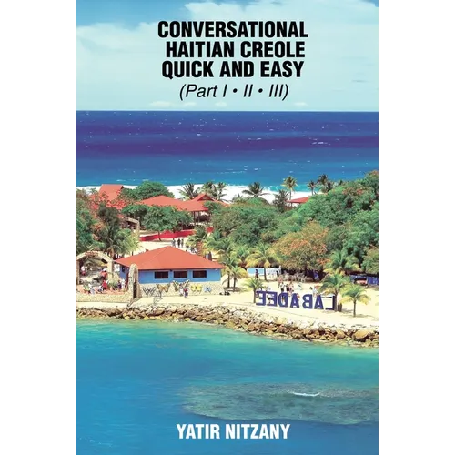 Conversational Haitian Creole Quick and Easy: The Most Innovative Technique to Learn the Haitian Creole Language