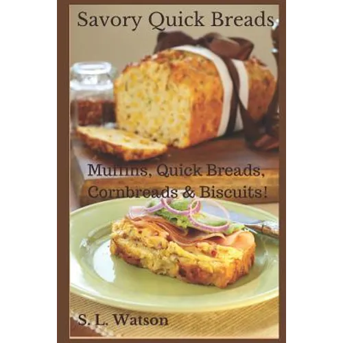 Savory Quick Breads: Muffins, Quick Breads, Cornbreads & Biscuits!