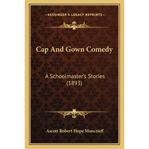 Cap And Gown Comedy: A Schoolmaster's Stories (1893)