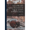 Fresh-water Shell Mounds Of The St. John's River, Florida