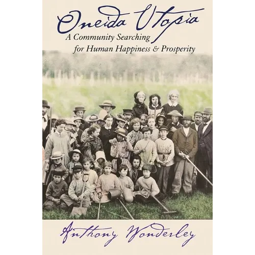 Oneida Utopia: A Community Searching for Human Happiness and Prosperity