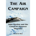 The Air Campaign: John Warden and the Classical Airpower Theorists