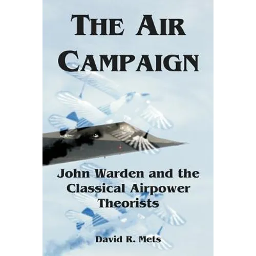 The Air Campaign: John Warden and the Classical Airpower Theorists