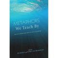 Metaphors We Teach by: How Metaphors Shape What We Do in Classrooms