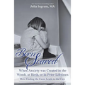 Born Scared: When Anxiety was Created in the Womb, at Birth, or in Prior Lifetimes, and How Finding the Cause Leads to the Cure