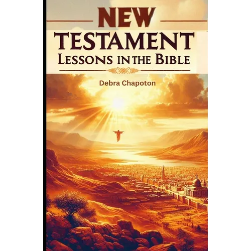 New Testament Lessons in the Bible: Sunday School Lesson Plans and/or Personal Bible Study
