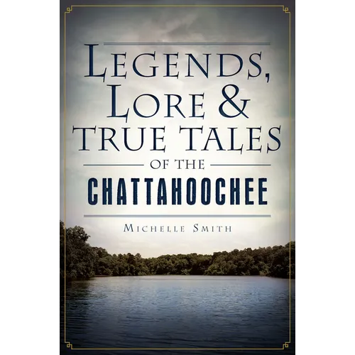 Legends, Lore & True Tales of the Chattahoochee