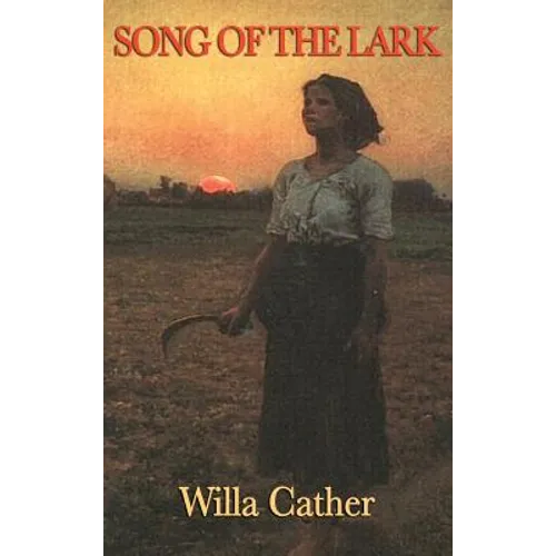 Song of the Lark: A Novel of Artistic Growth and American Life