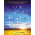 The Land Between: Finding God in Difficult Transitions