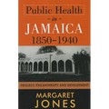 Public Health in Jamaica, 1850-1940: Neglect, Philanthropy and Development