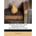 Hymns Ancient and Modern, with Accompanying Tunes