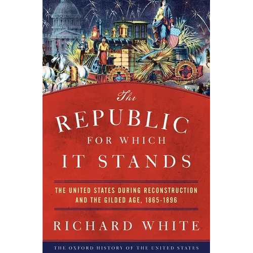 The Republic for Which It Stands: The United States During Reconstruction and the Gilded Age, 1865-1896