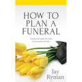 How To Plan A Funeral: A Practical Guide For Help At An Emotional Time