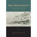 America Through European Eyes: British and French Reflections on the New World from the Eighteenth Century to the Present