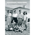 Alien Neighbors, Foreign Friends: Asian Americans, Housing, and the Transformation of Urban California