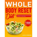 Whole Body Reset Diet: 1500 Days' Delicious Recipes Using Minimally Processed Foods, and a 4-Week Meal Plan to Boost Metabolism and Achieve a Flat Bel