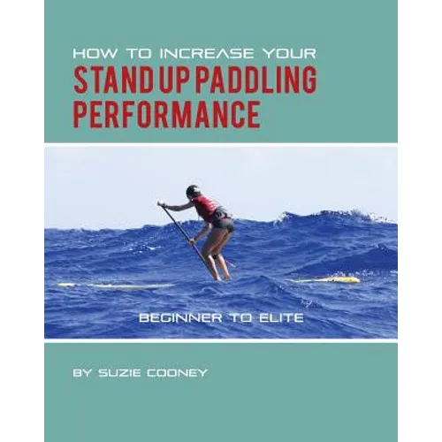 How to Increase Your Stand Up Paddling Performance