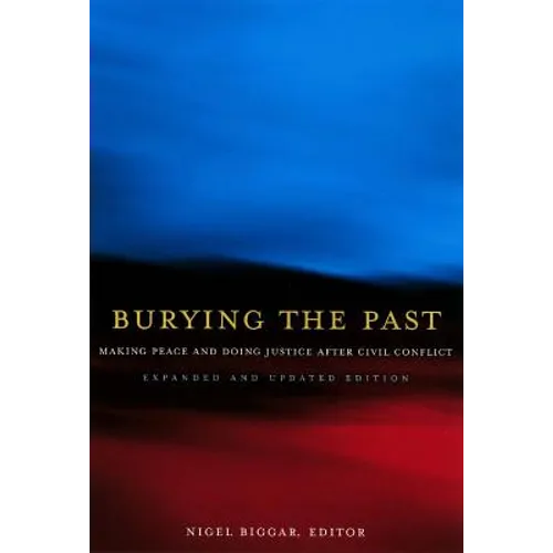 Burying the Past: Making Peace and Doing Justice After Civil Conflict