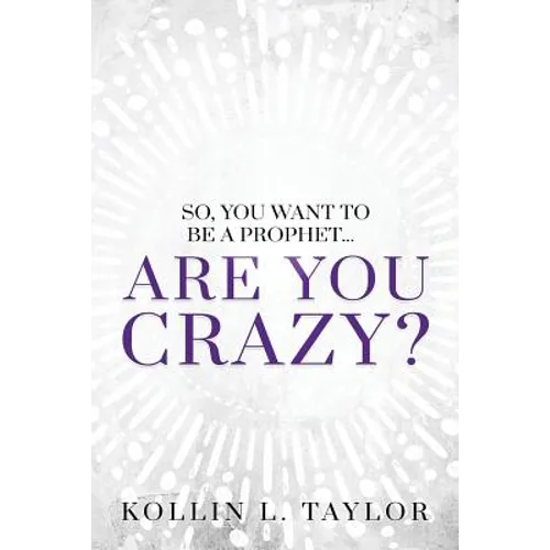 So, You Want to be a Prophet...: Are You Crazy?